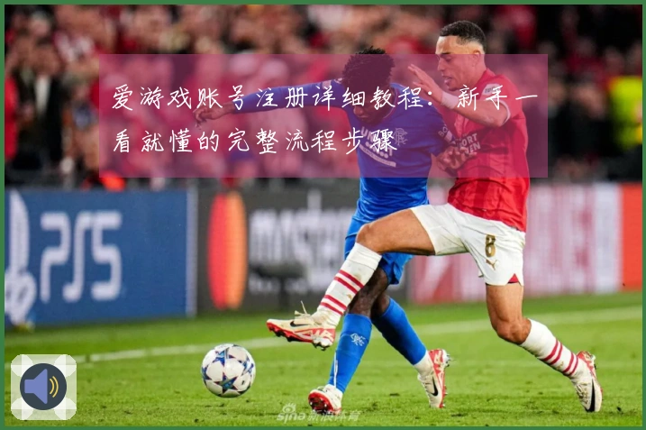 爱游戏账号注册详细教程：新手一看就懂的完整流程步骤