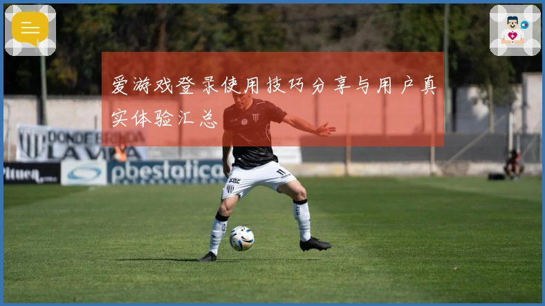 爱游戏登录使用技巧分享与用户真实体验汇总